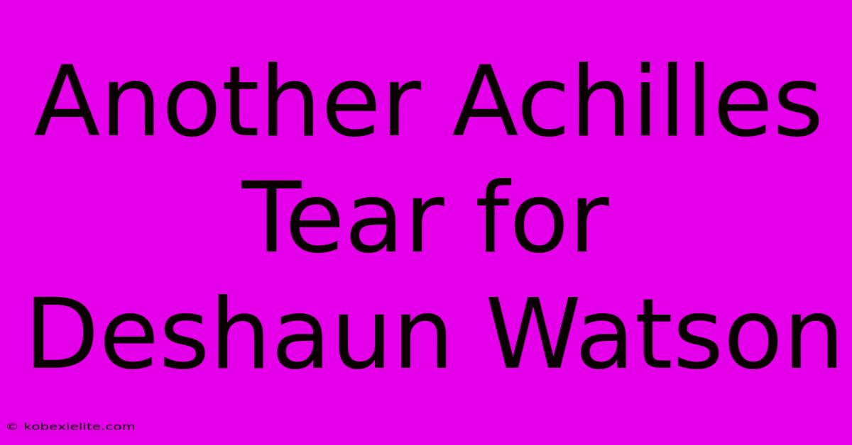 Another Achilles Tear For Deshaun Watson