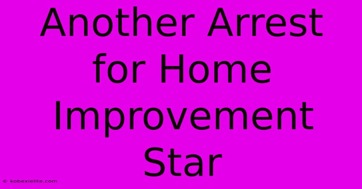 Another Arrest For Home Improvement Star