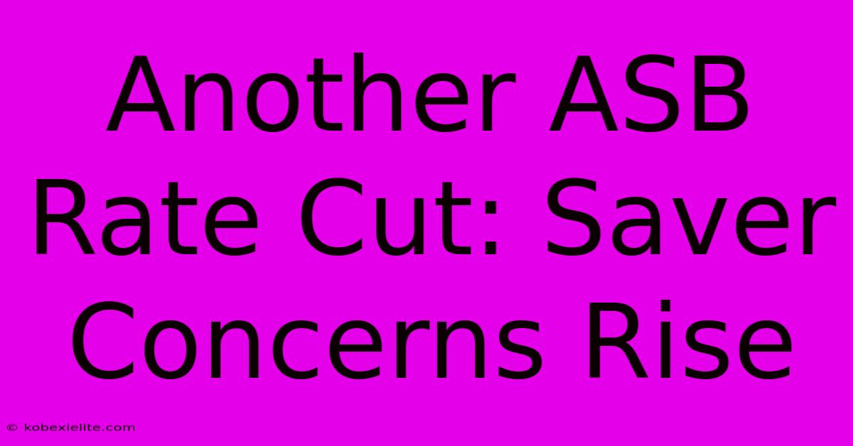 Another ASB Rate Cut: Saver Concerns Rise