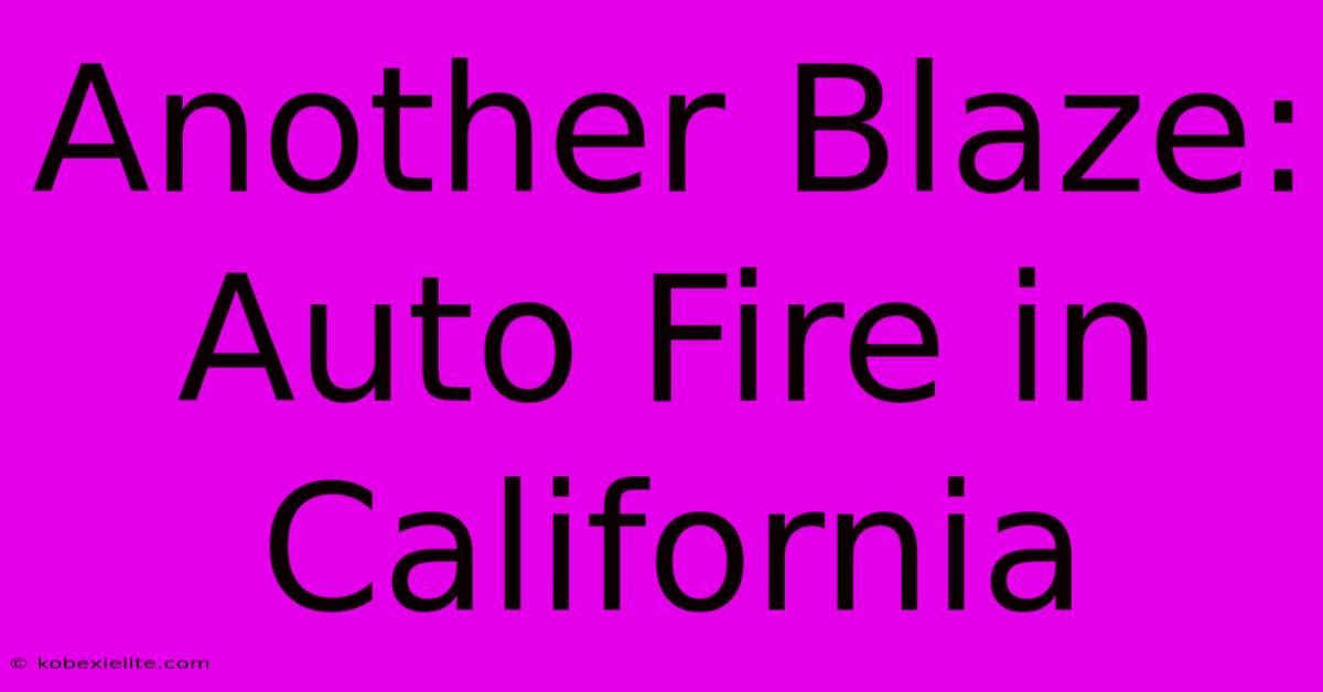 Another Blaze: Auto Fire In California