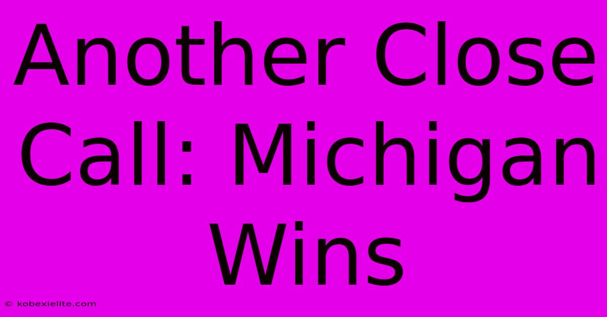 Another Close Call: Michigan Wins