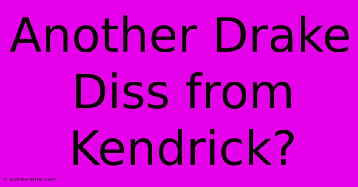 Another Drake Diss From Kendrick?