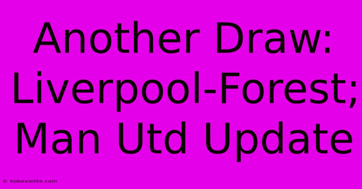 Another Draw: Liverpool-Forest; Man Utd Update