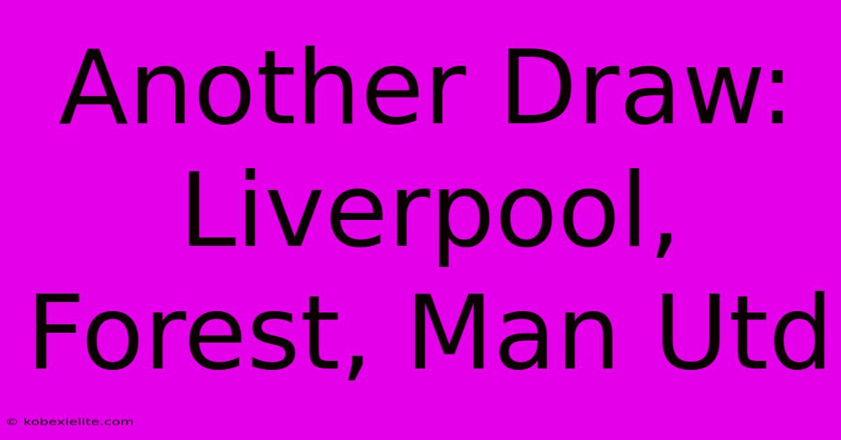 Another Draw: Liverpool, Forest, Man Utd