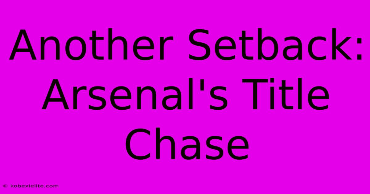 Another Setback: Arsenal's Title Chase Another Setback: Arsenal's Title Chase