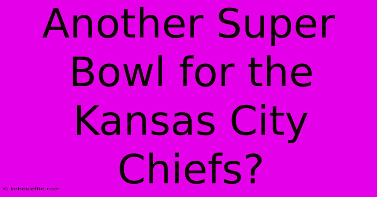 Another Super Bowl For The Kansas City Chiefs?