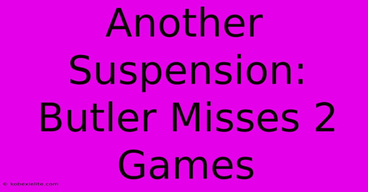 Another Suspension: Butler Misses 2 Games