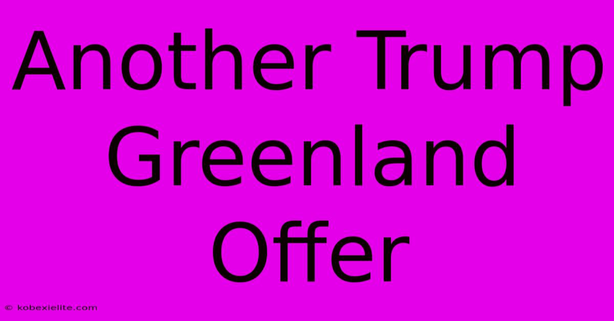 Another Trump Greenland Offer