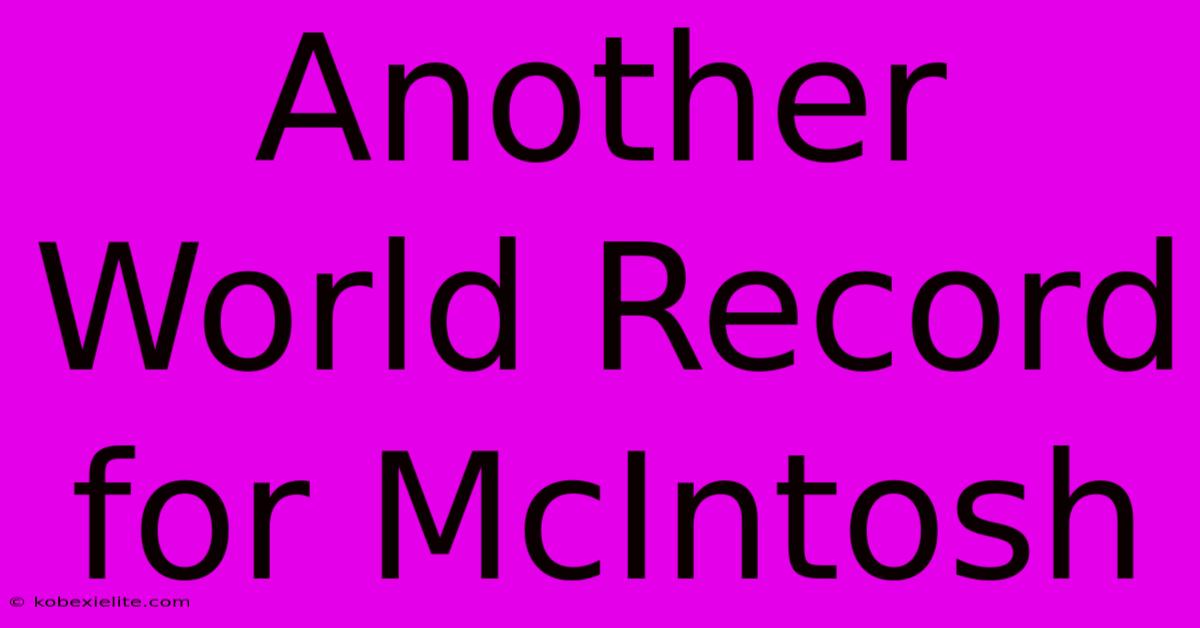 Another World Record For McIntosh Another World Record For McIntosh