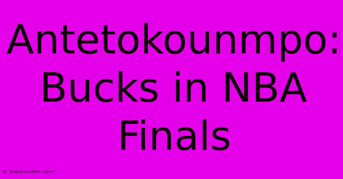 Antetokounmpo: Bucks In NBA Finals Antetokounmpo: Bucks In NBA Finals
