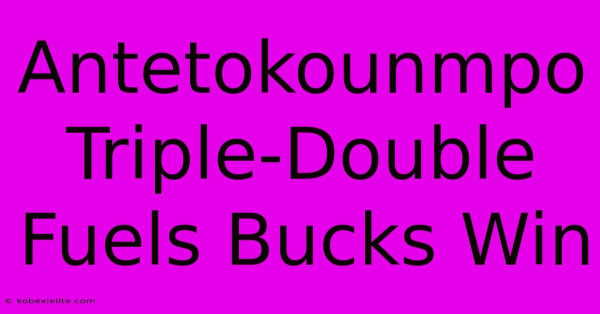 Antetokounmpo Triple-Double Fuels Bucks Win