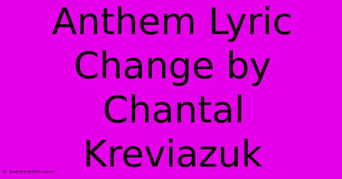 Anthem Lyric Change By Chantal Kreviazuk