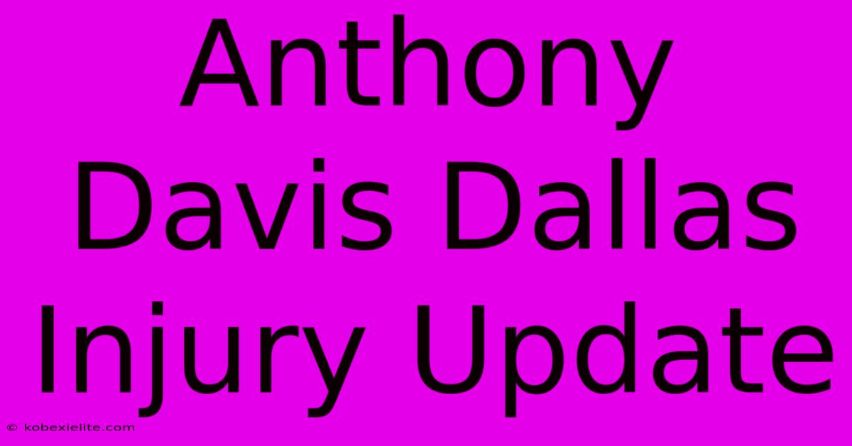 Anthony Davis Dallas Injury Update