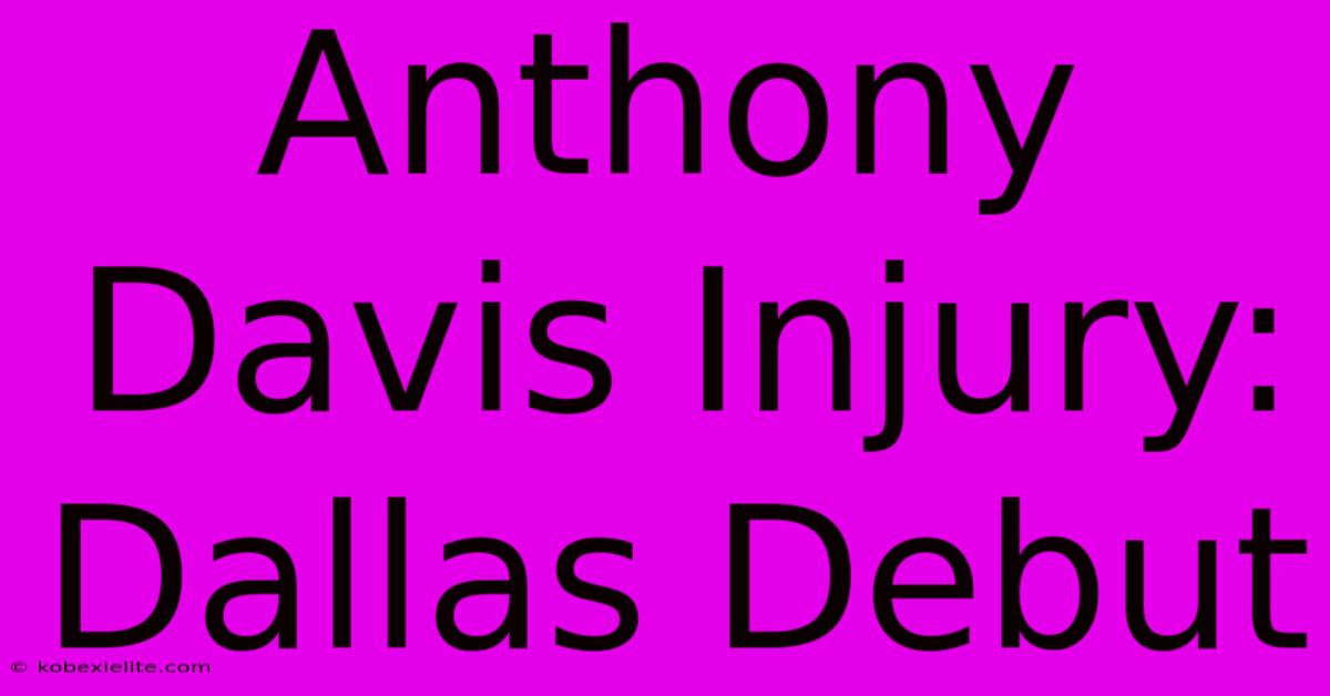 Anthony Davis Injury: Dallas Debut