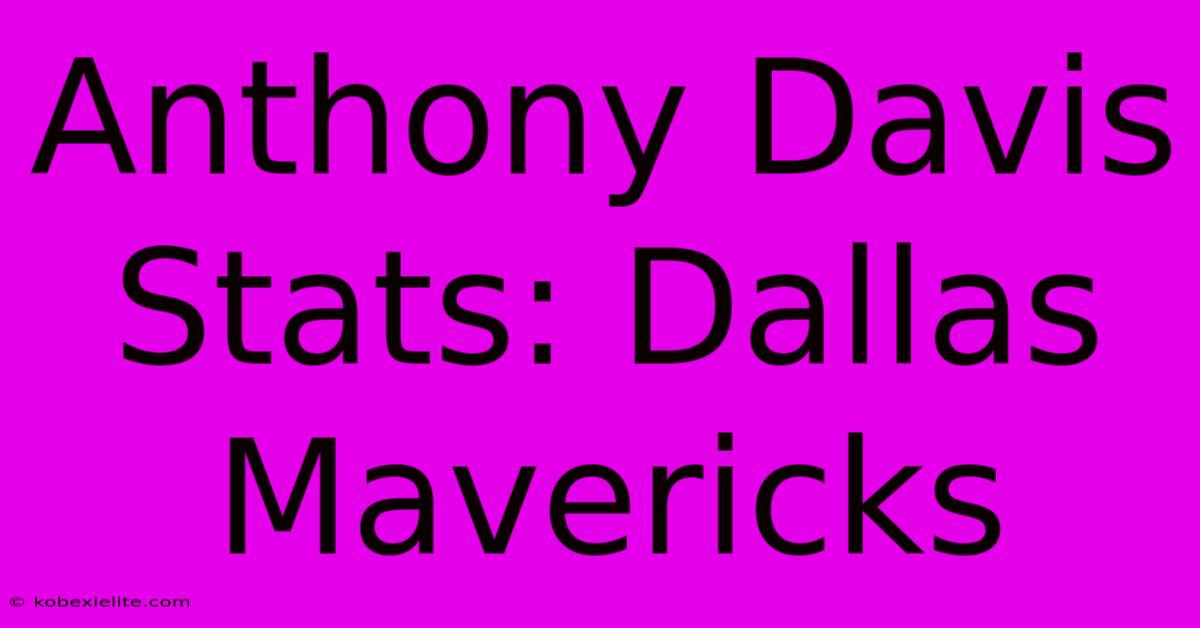 Anthony Davis Stats: Dallas Mavericks