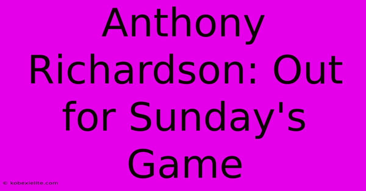 Anthony Richardson: Out For Sunday's Game