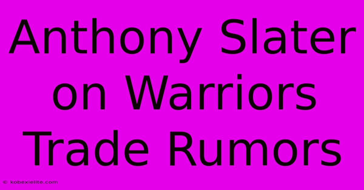 Anthony Slater On Warriors Trade Rumors Anthony Slater On Warriors Trade Rumors