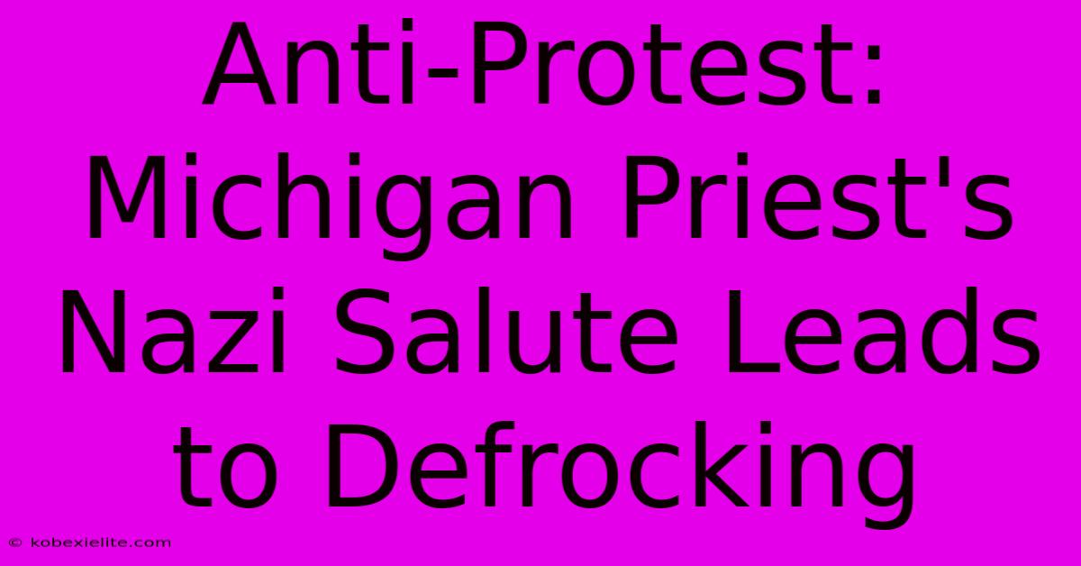 Anti-Protest: Michigan Priest's Nazi Salute Leads To Defrocking