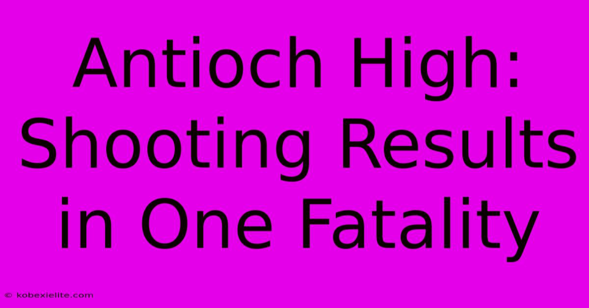 Antioch High: Shooting Results In One Fatality