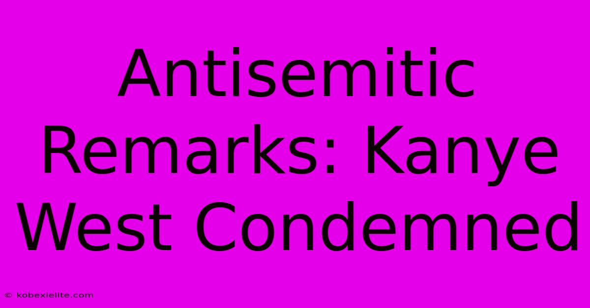 Antisemitic Remarks: Kanye West Condemned