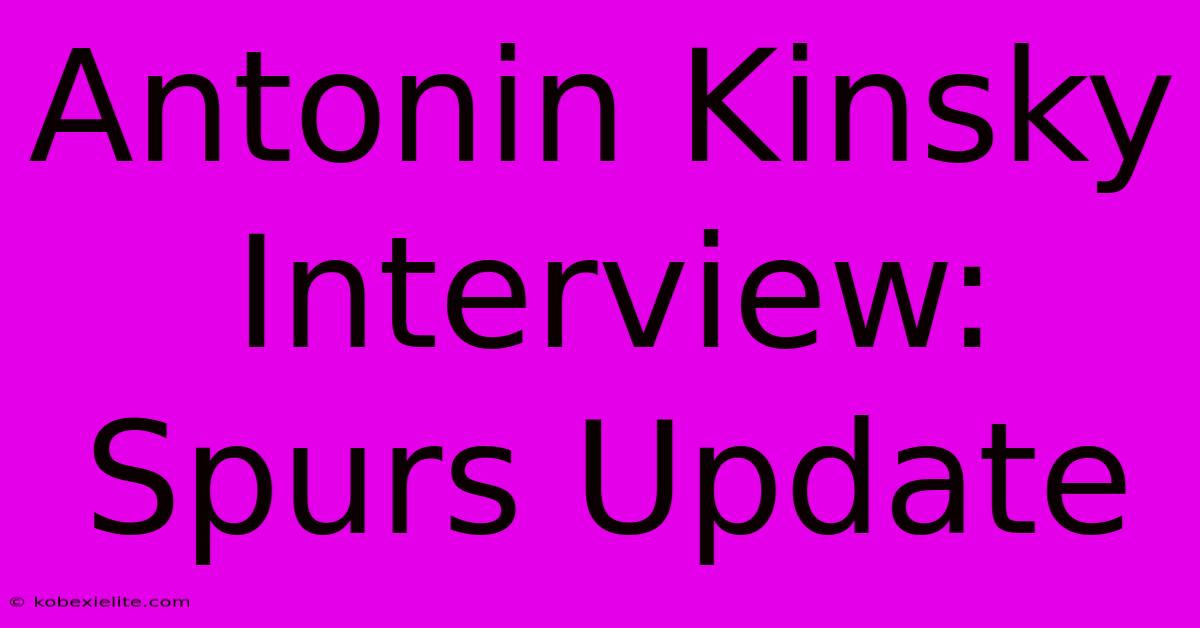 Antonin Kinsky Interview: Spurs Update