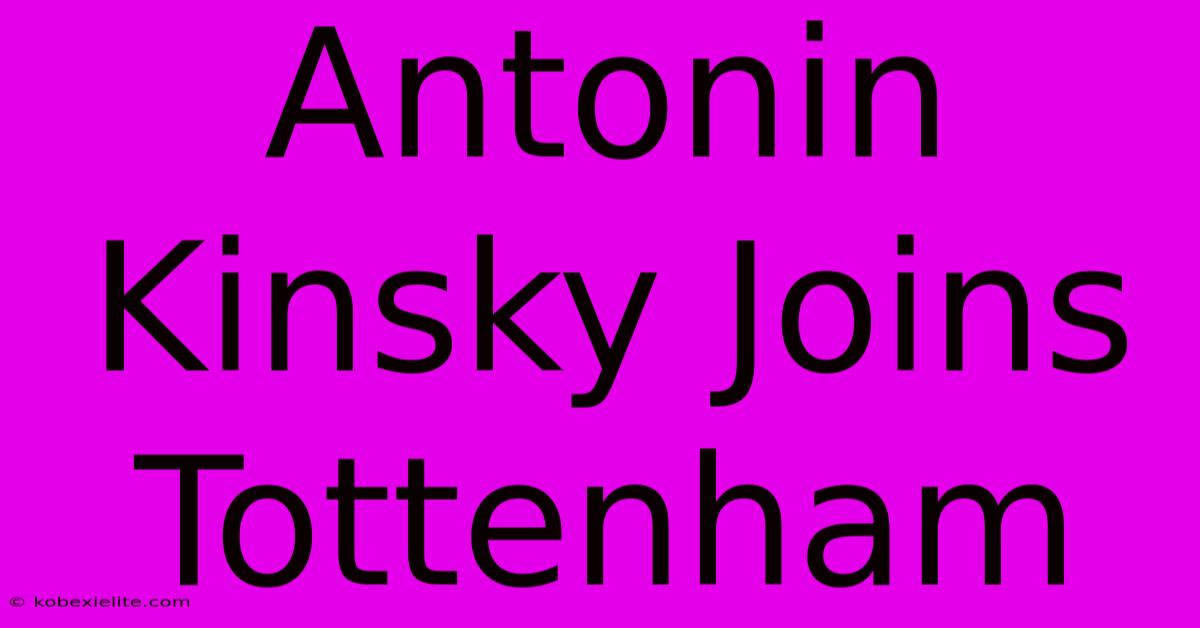 Antonin Kinsky Joins Tottenham