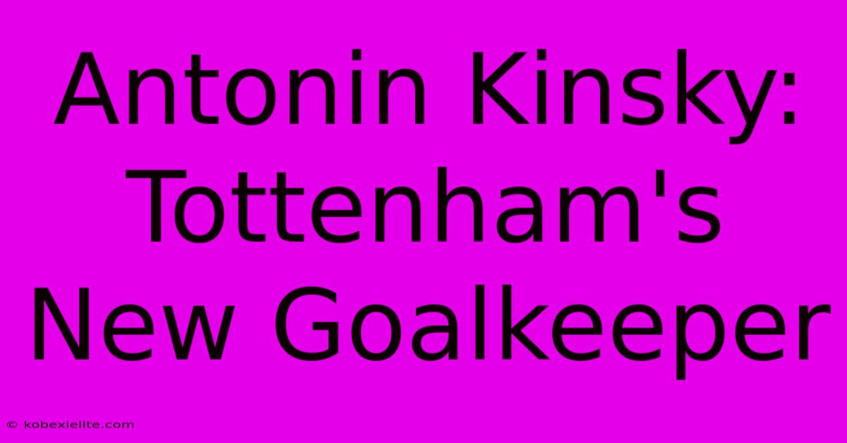 Antonin Kinsky: Tottenham's New Goalkeeper