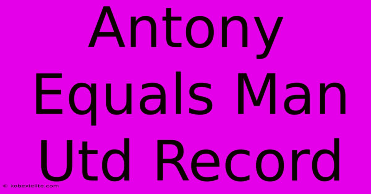 Antony Equals Man Utd Record