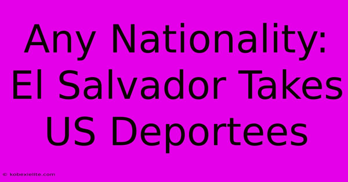 Any Nationality: El Salvador Takes US Deportees