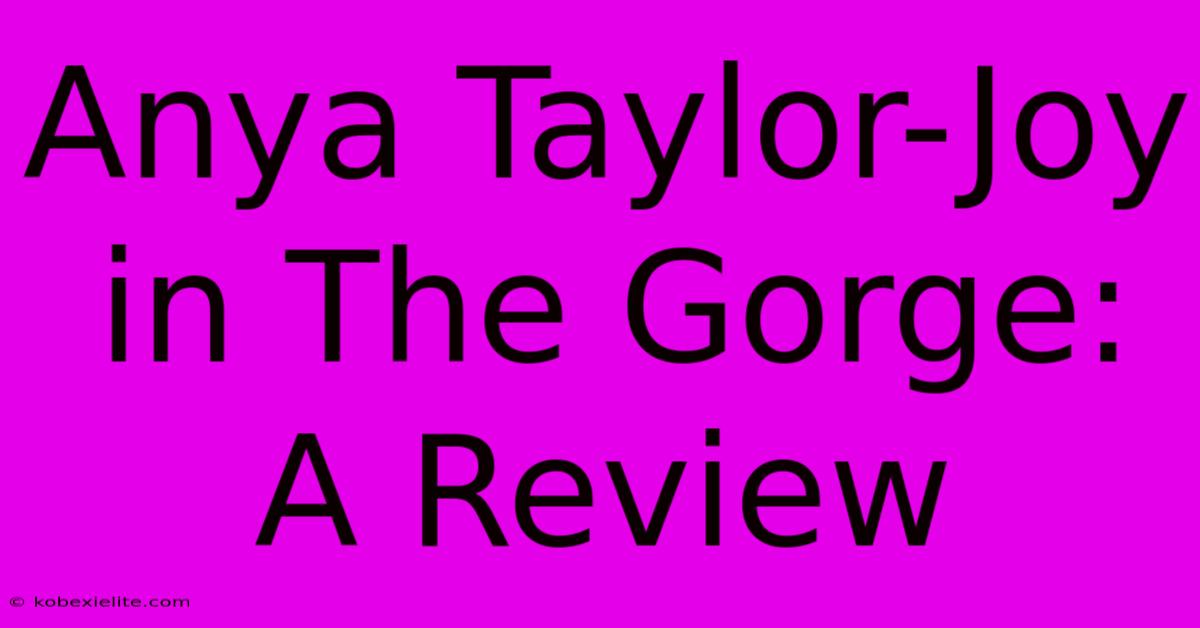 Anya Taylor-Joy In The Gorge: A Review