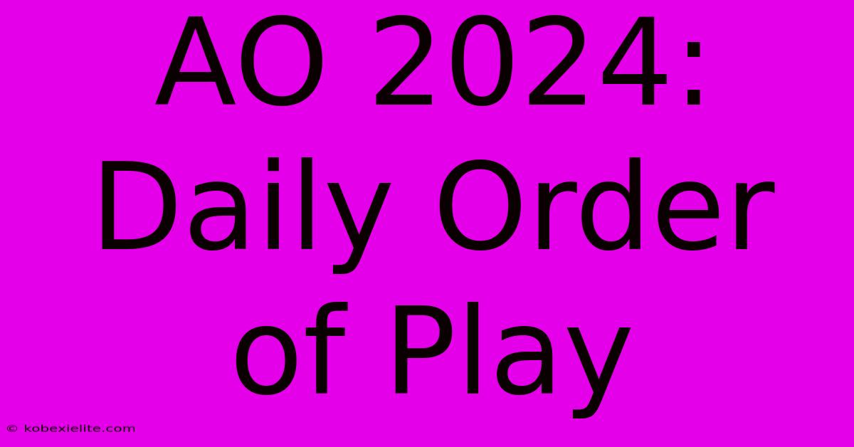 AO 2024: Daily Order Of Play