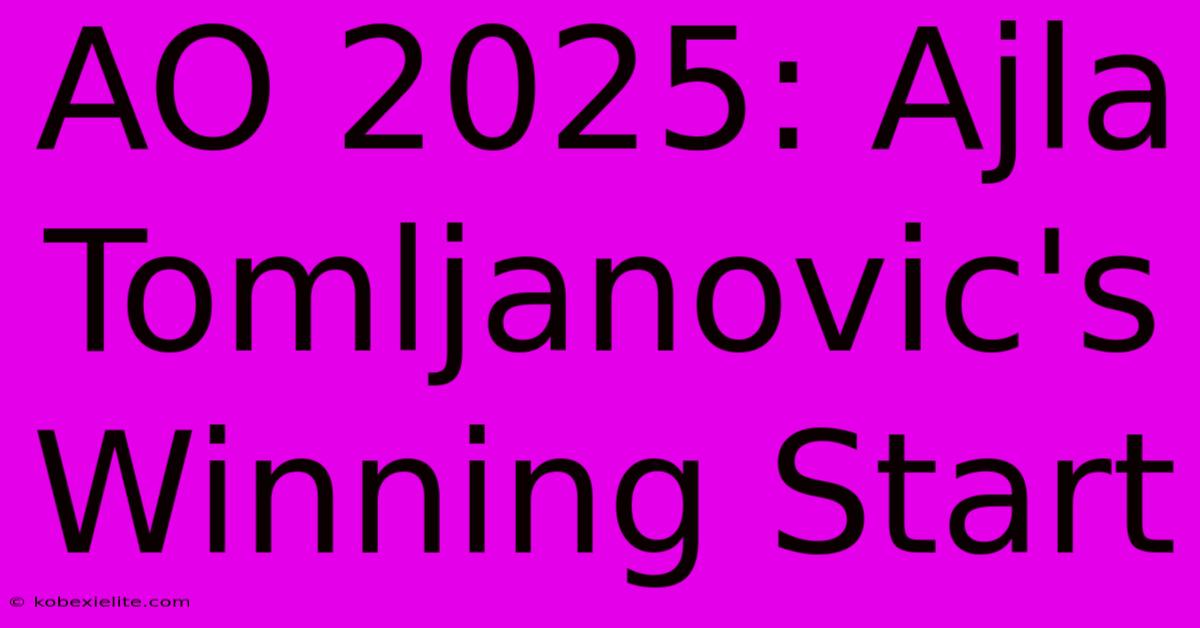 AO 2025: Ajla Tomljanovic's Winning Start