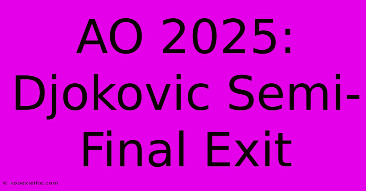 AO 2025: Djokovic Semi-Final Exit