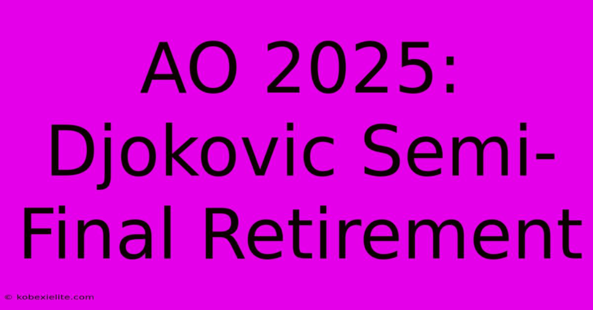 AO 2025: Djokovic Semi-Final Retirement