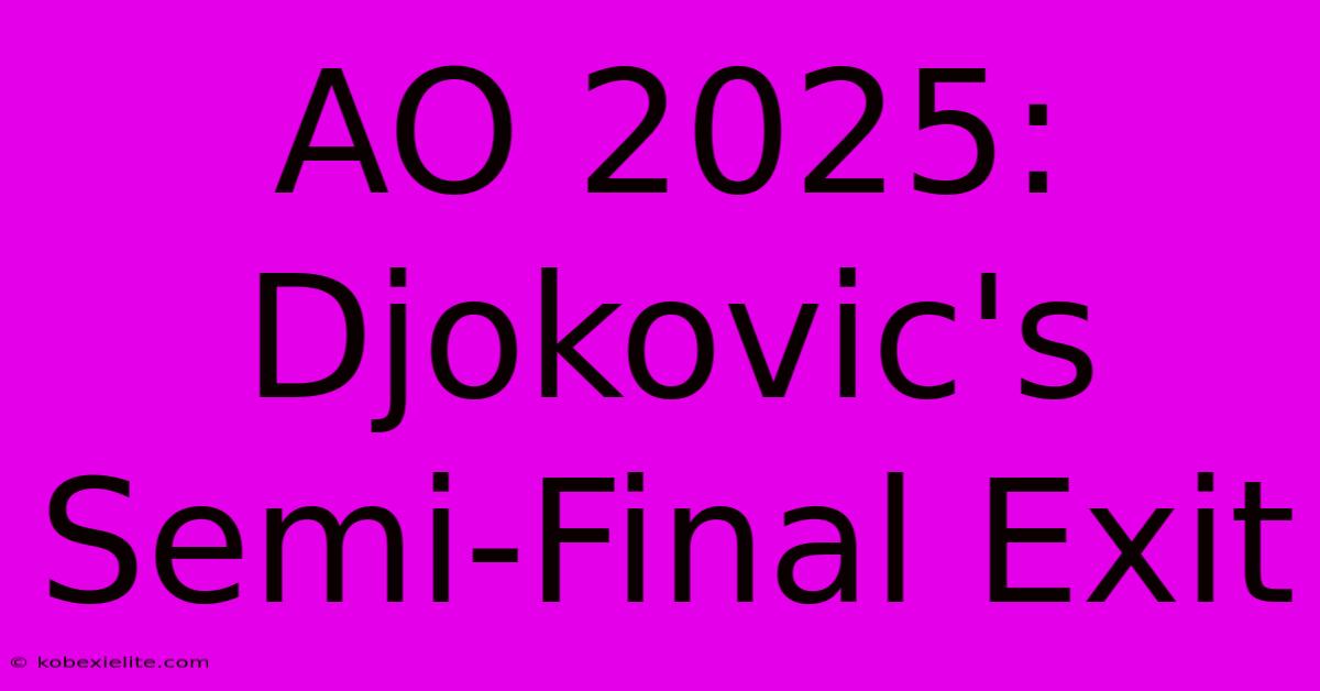 AO 2025: Djokovic's Semi-Final Exit