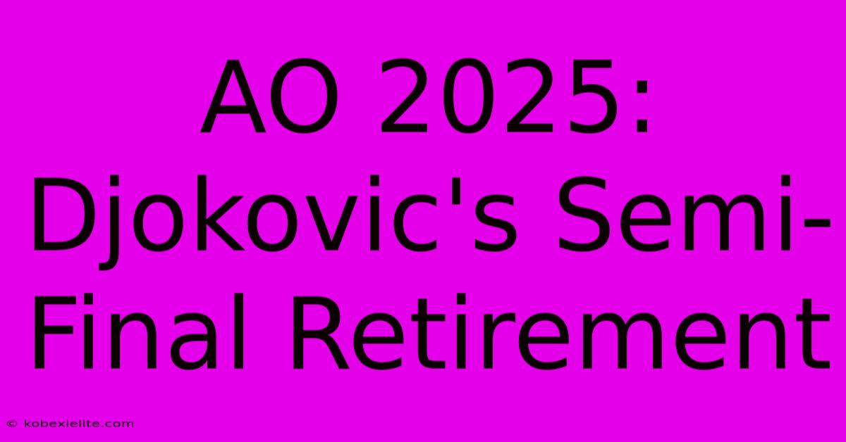 AO 2025: Djokovic's Semi-Final Retirement