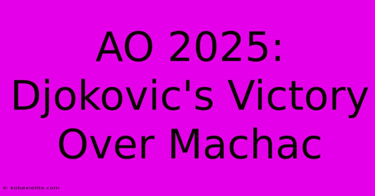 AO 2025: Djokovic's Victory Over Machac