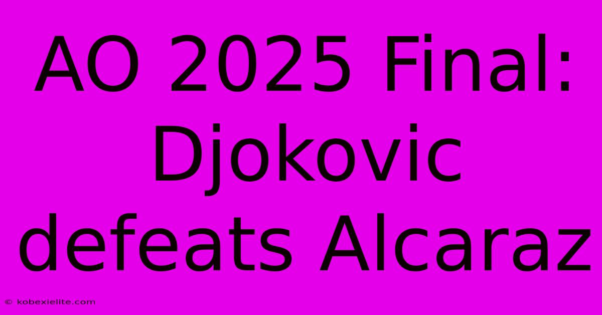 AO 2025 Final: Djokovic Defeats Alcaraz