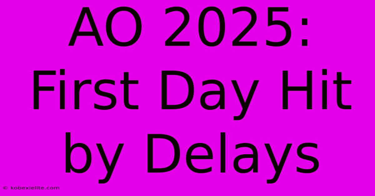 AO 2025: First Day Hit By Delays