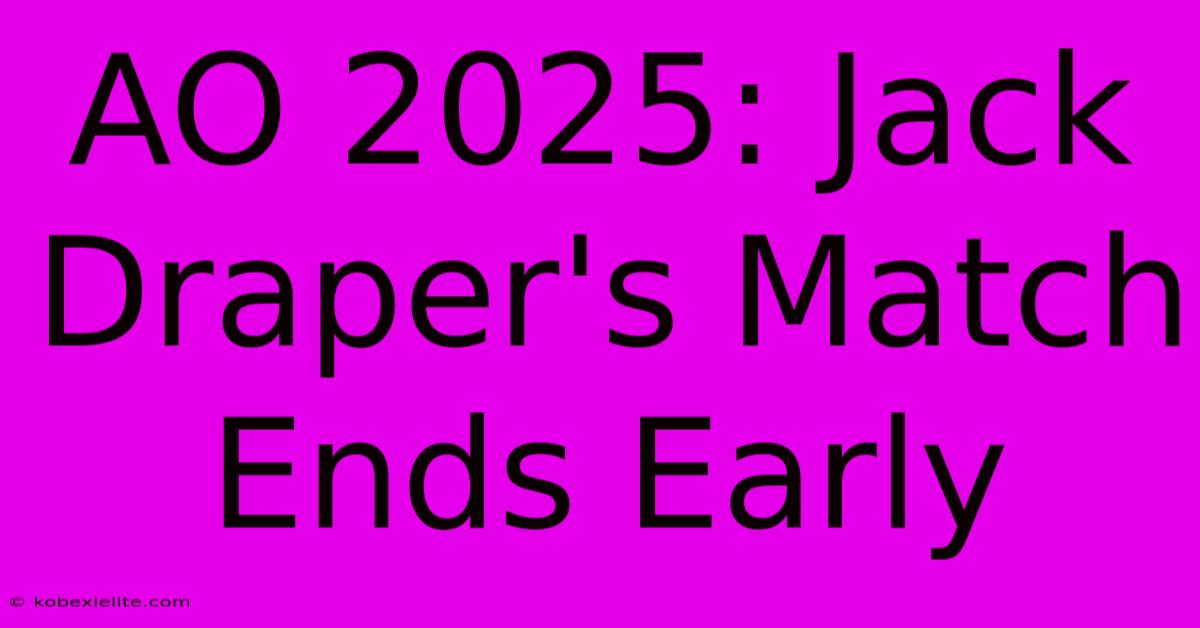 AO 2025: Jack Draper's Match Ends Early