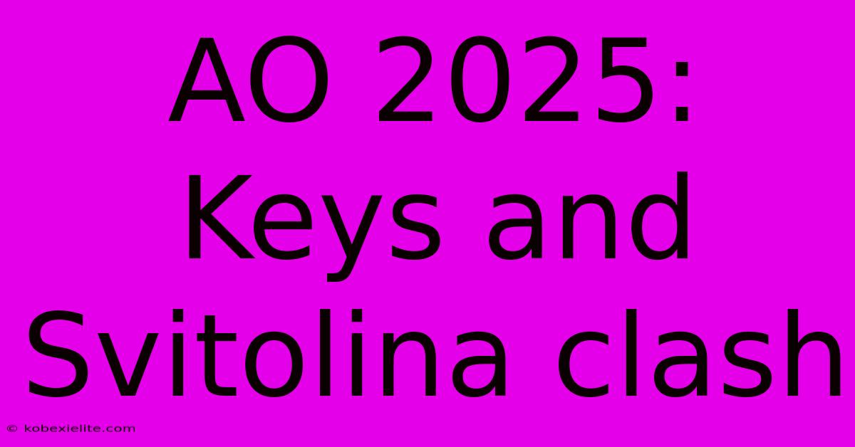 AO 2025: Keys And Svitolina Clash