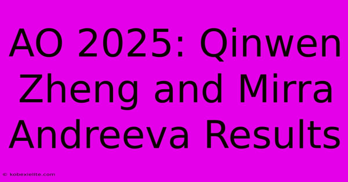 AO 2025: Qinwen Zheng And Mirra Andreeva Results