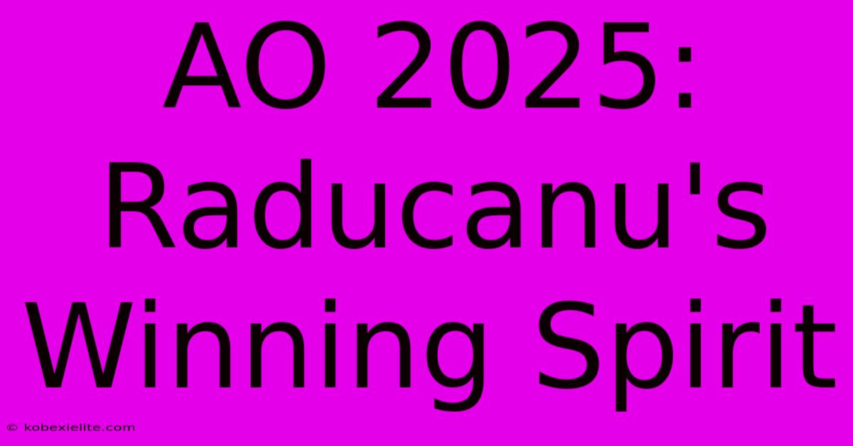 AO 2025: Raducanu's Winning Spirit