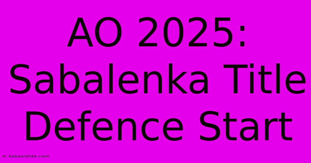 AO 2025: Sabalenka Title Defence Start