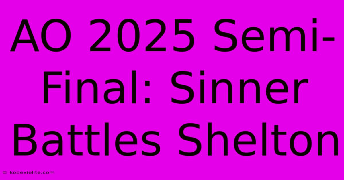 AO 2025 Semi-Final: Sinner Battles Shelton