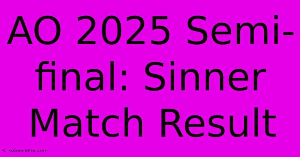 AO 2025 Semi-final: Sinner Match Result