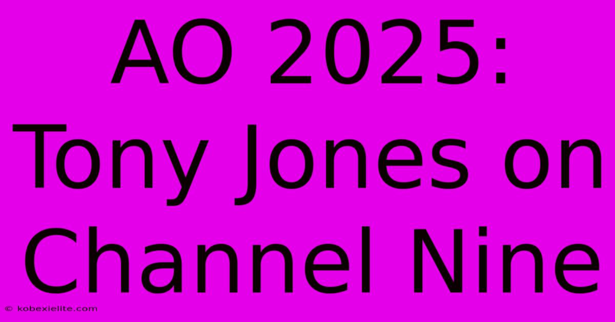 AO 2025: Tony Jones On Channel Nine