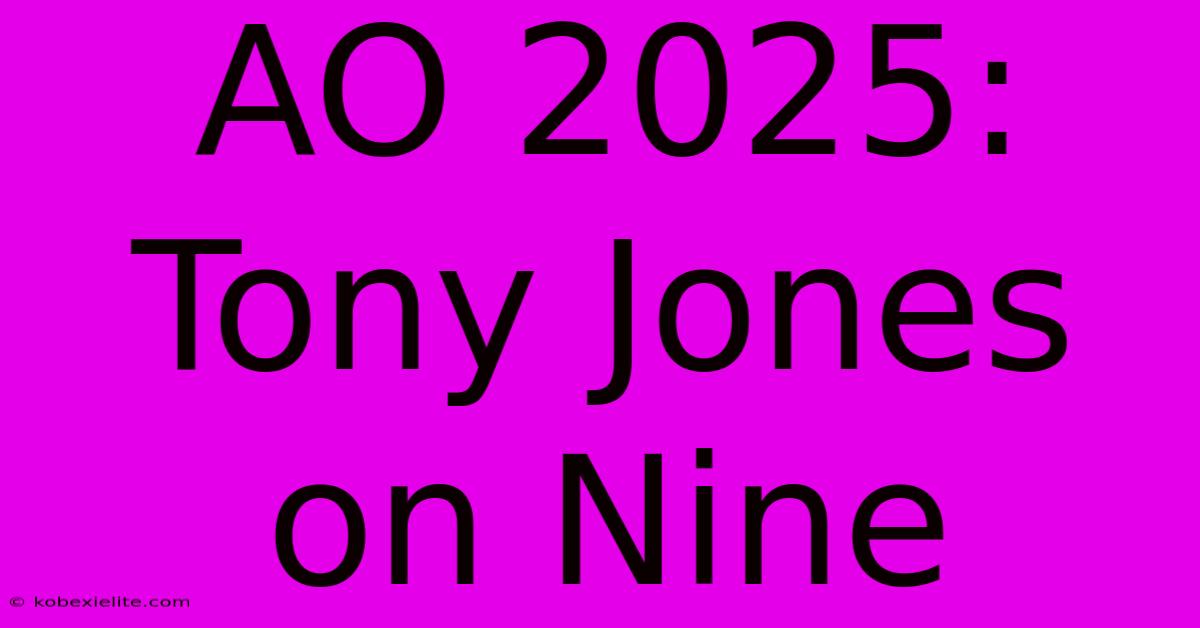 AO 2025: Tony Jones On Nine