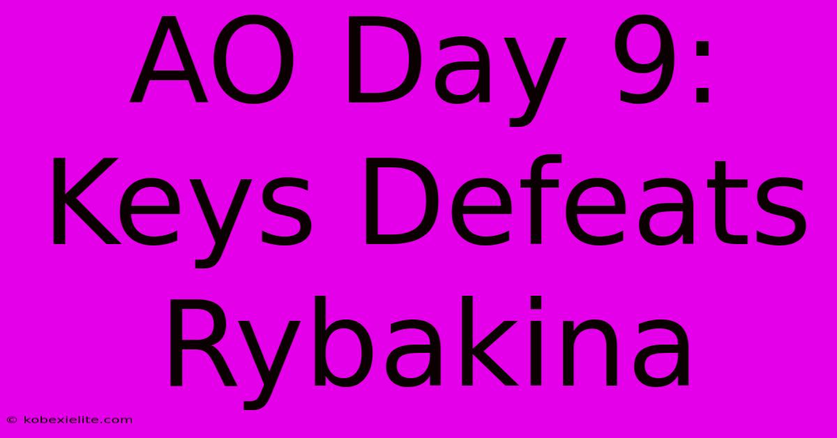 AO Day 9: Keys Defeats Rybakina