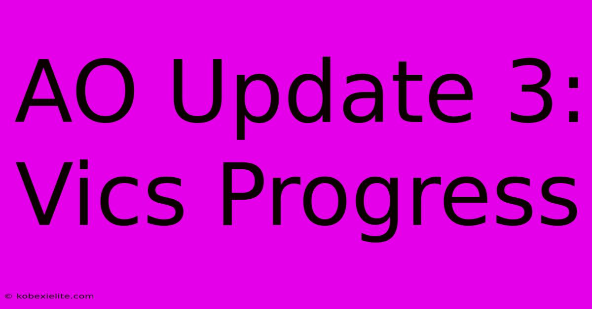 AO Update 3: Vics Progress